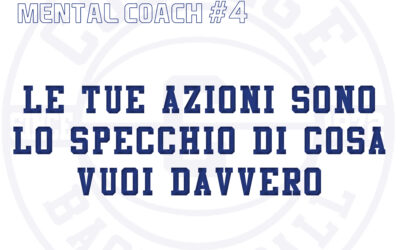 LE PILLOLE DEL MENTAL COACH #4 – LE TUE AZIONI SONO LO SPECCHIO DI COSA VUOI DAVVERO